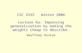 CSC 2535 Winter 2006 Lecture 6a: Improving generalization by making the weights cheap to describe. Geoffrey Hinton.