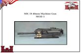 MK 19 40mm Machine Gun MOD 3. DESCRIPTION: The MK19 40mm Machine gun, MOD 3 is a Self-Powered, air cooled, fully automatic weapon. It uses linked ammunition.
