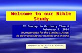 Welcome to our Bible Study 5 th Sunday in Ordinary Time A February 9, 2014 In preparation for this Sunday’s Liturgy As aid in focusing our homilies and.