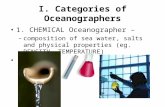I. Categories of Oceanographers 1. CHEMICAL Oceanographer – –composition of sea water, salts and physical properties (eg. DENSITY, TEMPERATURE).