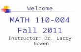 Welcome MATH 110-004 Fall 2011 Instructor: Dr. Larry Bowen.
