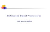 Distributed Object Frameworks DCE and CORBA. Distributed Computing Environment (DCE) Architecture proposed by OSF Goal: to standardize an open UNIX envt.