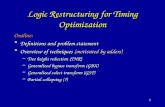 1 Logic Restructuring for Timing Optimization Outline: Definitions and problem statementDefinitions and problem statement Overview of techniques (motivated.