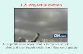L-5 Projectile motion A projectile is an object that is thrown or struck or shot and then travels under the influence of gravity.