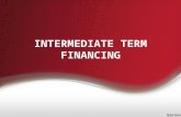 INTERMEDIATE TERM FINANCING. Intermediate term financing refers to borrowings with repayment schedules of more than one year but less than ten years.