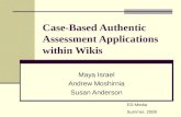 Case-Based Authentic Assessment Applications within Wikis Maya Israel Andrew Moshirnia Susan Anderson ED-Media Summer, 2008.