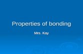 Properties of bonding Mrs. Kay. Properties of Ionic bonding  Determined by their crystalline structures (how the crystals form)  Solid at room temperature.