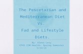 The Pescetarian and Mediterranean Diet Vs. Fad and Lifestyle Diets. By: Elena Levy CFHS ISM Health- Spring Semester 5/19/15.