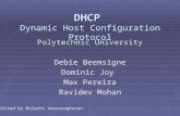 1 DHCP DHCP Dynamic Host Configuration Protocol Polytechnic University Debie Beemsigne Dominic Joy Max Pereira Ravidev Mohan Edited by Malathi Veeraraghavan.