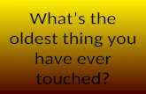 What’s the oldest thing you have ever touched?. Evolution of Landforms and Organisms.