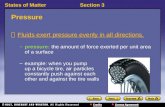 States of MatterSection 3 Pressure 〉 Fluids exert pressure evenly in all directions. –pressure: the amount of force exerted per unit area of a surface.
