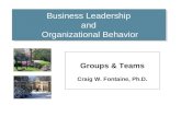 Business Leadership and Organizational Behavior Groups & Teams Craig W. Fontaine, Ph.D.
