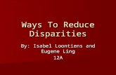 Ways To Reduce Disparities By: Isabel Loontiens and Eugene Ling 12A.