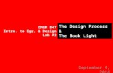 September 4, 2014 ENGR B47 Intro. to Egr. & Design Lab #2 The Design Process & The Book Light.