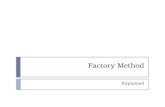 Factory Method Explained. Intent  Define an interface for creating an object, but let subclasses decide which class to instantiate.  Factory Method.