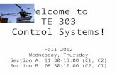 Welcome to TE 303 Control Systems! Fall 2012 Wednesday, Thursday Section A: 11.30-13.00 (C1, C2) Section B: 08:30-10.00 (C2, C1)