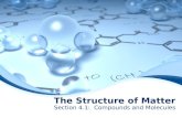 The Structure of Matter Section 4.1: Compounds and Molecules.
