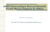 SMBT(Sarvodaya Mutual Benefit Trust) Micro-finance to SHGs Self Help Group Approach Promotion of Livelihoods through Mutual Benefit Trust.