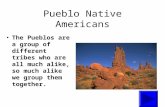 Pueblo Native Americans The Pueblos are a group of different tribes who are all much alike, so much alike we group them together.