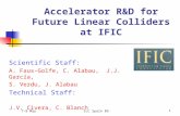 1 Accelerator R&D for Future Linear Colliders at IFIC Scientific Staff: A. Faus-Golfe, C. Alabau, J.J. García, S. Verdu, J. Alabau Technical Staff: J.V.