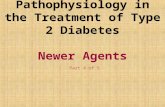 Pathophysiology in the Treatment of Type 2 Diabetes Newer Agents Part 4 of 5.