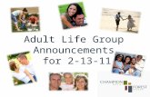 Adult Life Group Announcements for 2-13-11. Send Praise and Prayer Requests to: TLFanning@gmail.com.