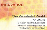 The Wonderful World of Wikis Creator: Tabitha Edenfield Diffusion and Integration of Technology in Education.