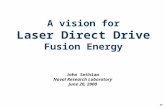 John Sethian Naval Research Laboratory June 20, 2000 A Vision for Direct Drive Laser IFE: NS A vision for Laser Direct Drive Fusion Energy.