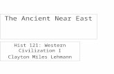 The Ancient Near East Hist 121: Western Civilization I Clayton Miles Lehmann.