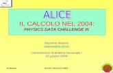 M.MaseraALICE CALCOLO 2004 PHYSICS DATA CHALLENGE III IL CALCOLO NEL 2004: PHYSICS DATA CHALLENGE III Massimo Masera masera@to.infn.it Commissione Scientifica.