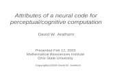 Attributes of a neural code for perceptual/cognitive computation Presented Feb 12, 2003 Mathematical Biosciences Institute Ohio State University David.