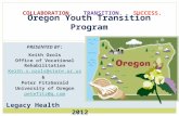 Oregon Youth Transition Program PRESENTED BY: Keith Ozols Office of Vocational Rehabilitation Keith.s.ozols@state.or.us & Peter FitzGerald University of.