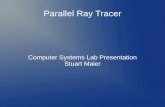Parallel Ray Tracer Computer Systems Lab Presentation Stuart Maier.