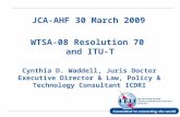 International Telecommunication Union JCA-AHF 30 March 2009 WTSA-08 Resolution 70 and ITU-T Cynthia D. Waddell, Juris Doctor Executive Director & Law,