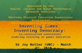 Inventing Games, Inventing Democracy: Co-constructed constraints enabling learning in games education Dr Joy Butler (UBC) – March 4 th, 2010 Sponsored.