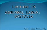Lecture 16 ABNORMAL LABOR: DYSTOCIA Prof. Vlad TICA, MD, PhD.