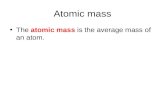 Atomic mass The atomic mass is the average mass of an atom.
