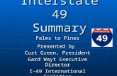 Interstate 49 Summary Palms to Pines Presented by Curt Green, President Gard Wayt Executive Director I-49 International Coalition.