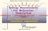 1 Energy Maintenance for Molecular Simulation kinematics + energy  motion + structure Main computational issue: Proximity computation.