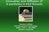 Wandra Coffield EdS Educational Technology EDUC 7101 ~ Fall 2009 Walden University Innovation and Diffusion of E-portfolios in K12 Schools.