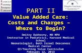 PART II Value Added Care: Costs and Charges – Where to Begin? Dmitry Dukhovny, MD MPH Instructor in Pediatrics, Harvard Medical School Neonatologist, Beth.