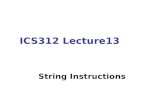 ICS312 Lecture13 String Instructions. What is String String - a sequence of characters Note. The only string instructions you will be expected to know.