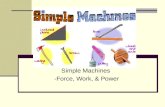 Simple Machines -Force, Work, & Power. Section 1: Force, Work & Power Even though you might not feel it, a force is puling on you right now. It is, of.