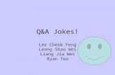 Q&A Jokes! Lee Cheok Feng Leong Shao Wei Liang Jia Wei Ryan Teo.