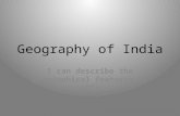 Geography of India I can describe the geographical features of India.