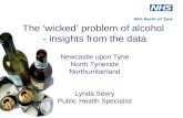 The ‘wicked’ problem of alcohol - insights from the data Newcastle upon Tyne North Tyneside Northumberland Lynda Seery Public Health Specialist.