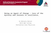 Being an Agent of Change – less of the mystery and lessons in resilience. Dr Melanie Benson NICS-VQC Fellow Palliative Care Physician.