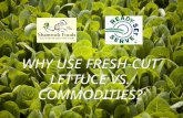 WHY USE FRESH-CUT LETTUCE VS. COMMODITIES?. #1 FOOD SAFETY Fresh Cut produce is cut and washed in a state of the art processing facility is designed around.