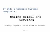 Slide 6-1 IT 361: E-Commerce Systems Chapter 6 Online Retail and Services Readings: Chapter 9 - Online Retail and Services.
