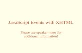 JavaScript Events with XHTML Please use speaker notes for additional information!